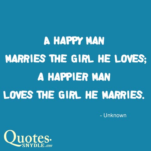happy man marries the girl he loves; a happier man loves the girl he ...