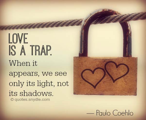 Love is a trap. When it appears, we see only its light, not its ...