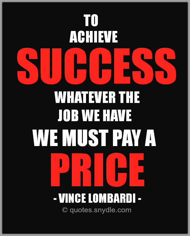 To achieve success, whatever the job we have, we must pay a price ...