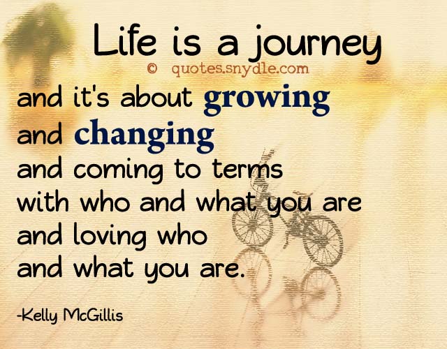 Your journey never ends. Life has a way of changing things ...